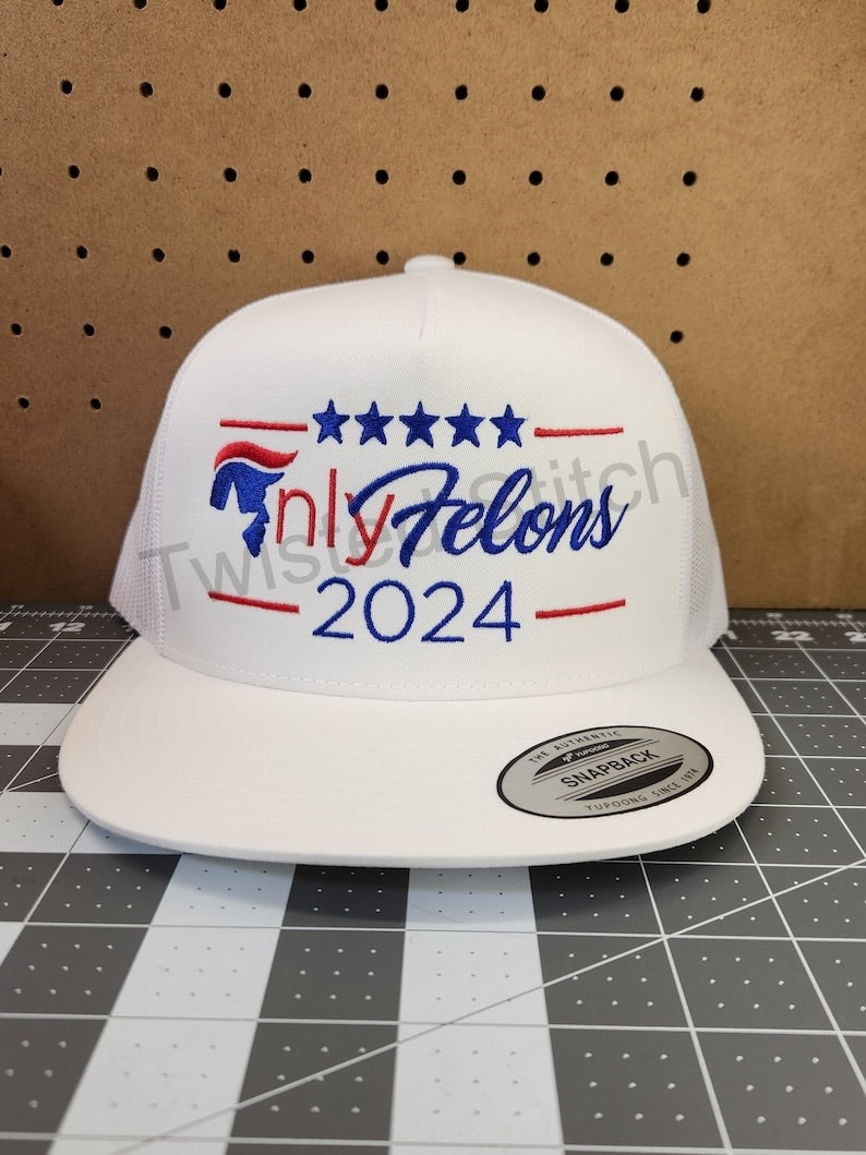 Only Felons 2024 Trump embroidered hat